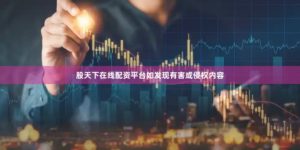 股天下在线配资平台如发现有害或侵权内容