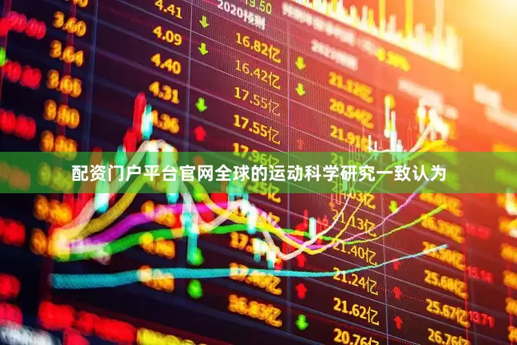 配资门户平台官网全球的运动科学研究一致认为