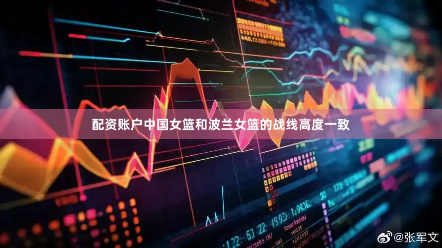 配资账户中国女篮和波兰女篮的战线高度一致