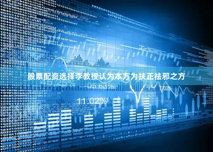 股票配资选择李教授认为本方为扶正祛邪之方